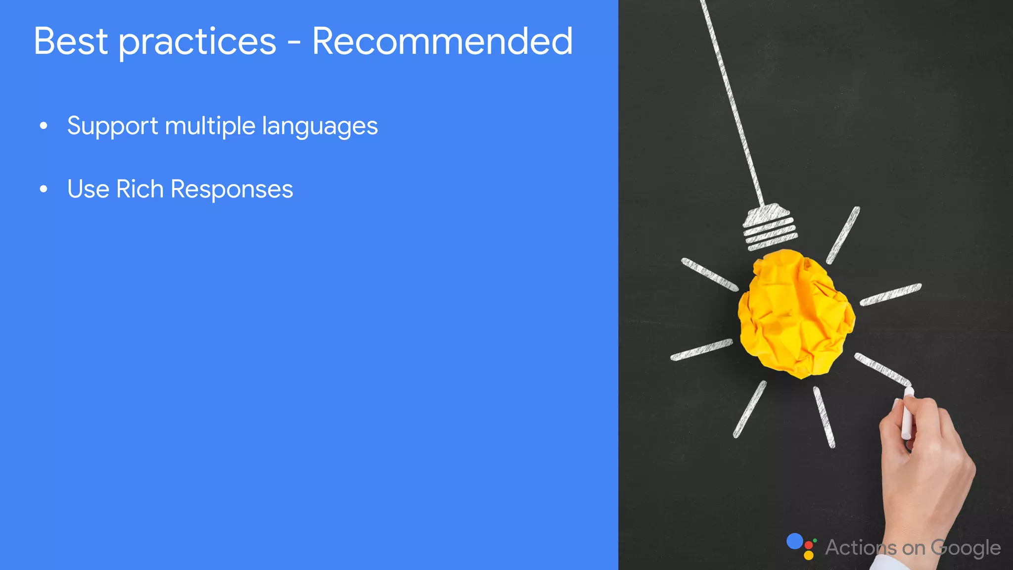• Support multiple languages

• Use Rich Responses
Best practices - Recommended
 
