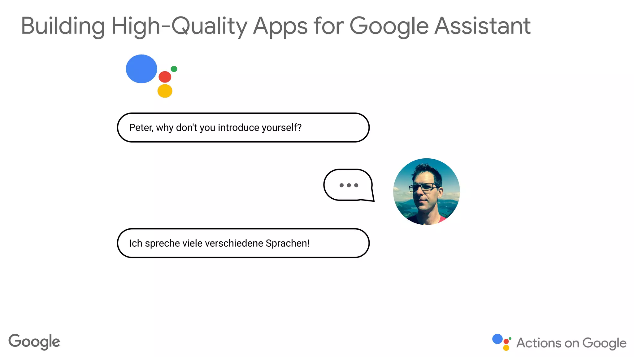 Peter, why don't you introduce yourself?
Building High-Quality Apps for Google Assistant
…
Ich spreche viele verschiedene Sprachen!
 