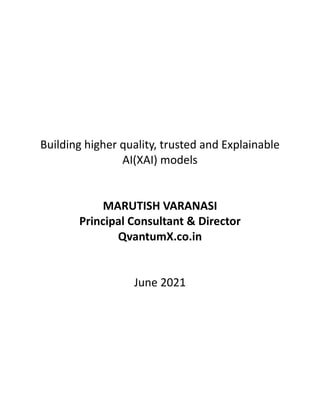 Building higher quality, trusted and Explainable
AI(XAI) models
MARUTISH VARANASI
Principal Consultant & Director
QvantumX.co.in
June 2021
 