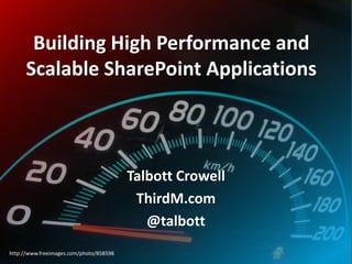Building High Performance and 
Scalable SharePoint Applications 
Talbott Crowell 
ThirdM.com 
@talbott 
http://www.freeimages.com/photo/858598 
 