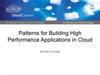 Patterns for Building High
    Performance Applications in Cloud
                Munish K Gupta




1
 