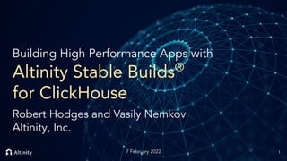 © 2022 Altinity, Inc.
Building High Performance Apps with
Altinity Stable Builds®
for ClickHouse
Robert Hodges and Vasily Nemkov
Altinity, Inc.
7 February 2022 1
 
