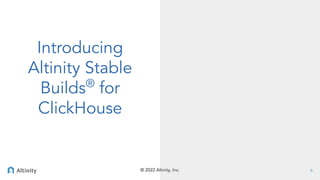 © 2022 Altinity, Inc.
© 2022 Altinity, Inc.
Introducing
Altinity Stable
Builds®
for
ClickHouse
6
 