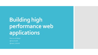 Building high
performance web
applications
Maurice de Beijer
@mauricedb
@react_tutorial
 