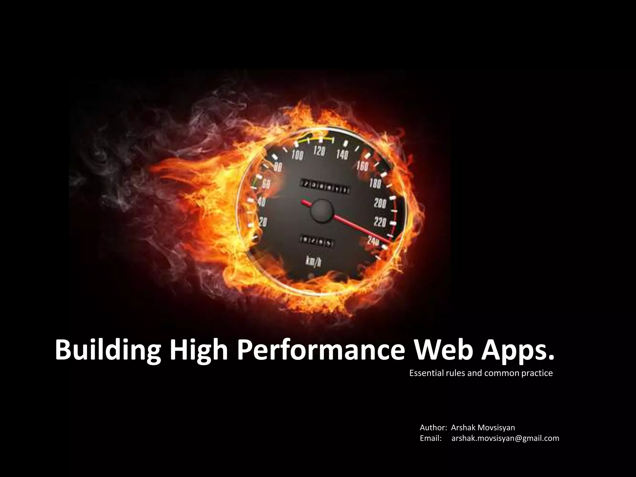 Building High Performance Web Apps.
Essential rules and common practice
Author: Arshak Movsisyan
Email: arshak.movsissian@gmail.com
 