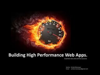 Building High Performance Web Apps.
Essential rules and common practice
Author: Arshak Movsisyan
Email: arshak.movsissian@gmail.com
 