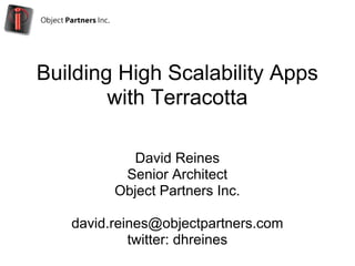 Building High Scalability Apps
        with Terracotta

            David Reines
          Senior Architect
         Object Partners Inc.

   david.reines@objectpartners.com
            twitter: dhreines
 