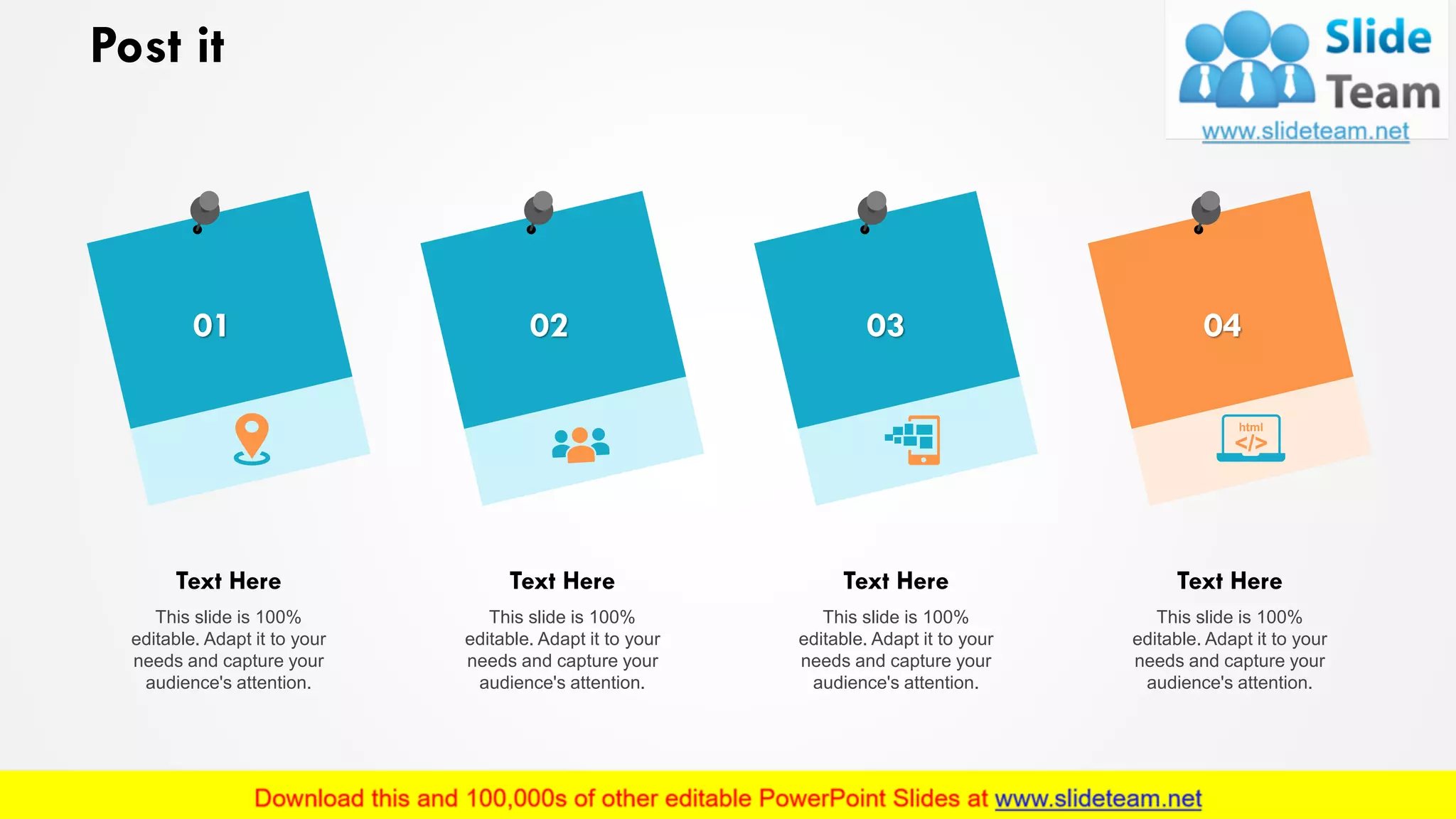 Post it
This slide is 100%
editable. Adapt it to your
needs and capture your
audience's attention.
Text Here
This slide is 100%
editable. Adapt it to your
needs and capture your
audience's attention.
Text Here
This slide is 100%
editable. Adapt it to your
needs and capture your
audience's attention.
Text Here
This slide is 100%
editable. Adapt it to your
needs and capture your
audience's attention.
Text Here
01 02 03 04
20
 