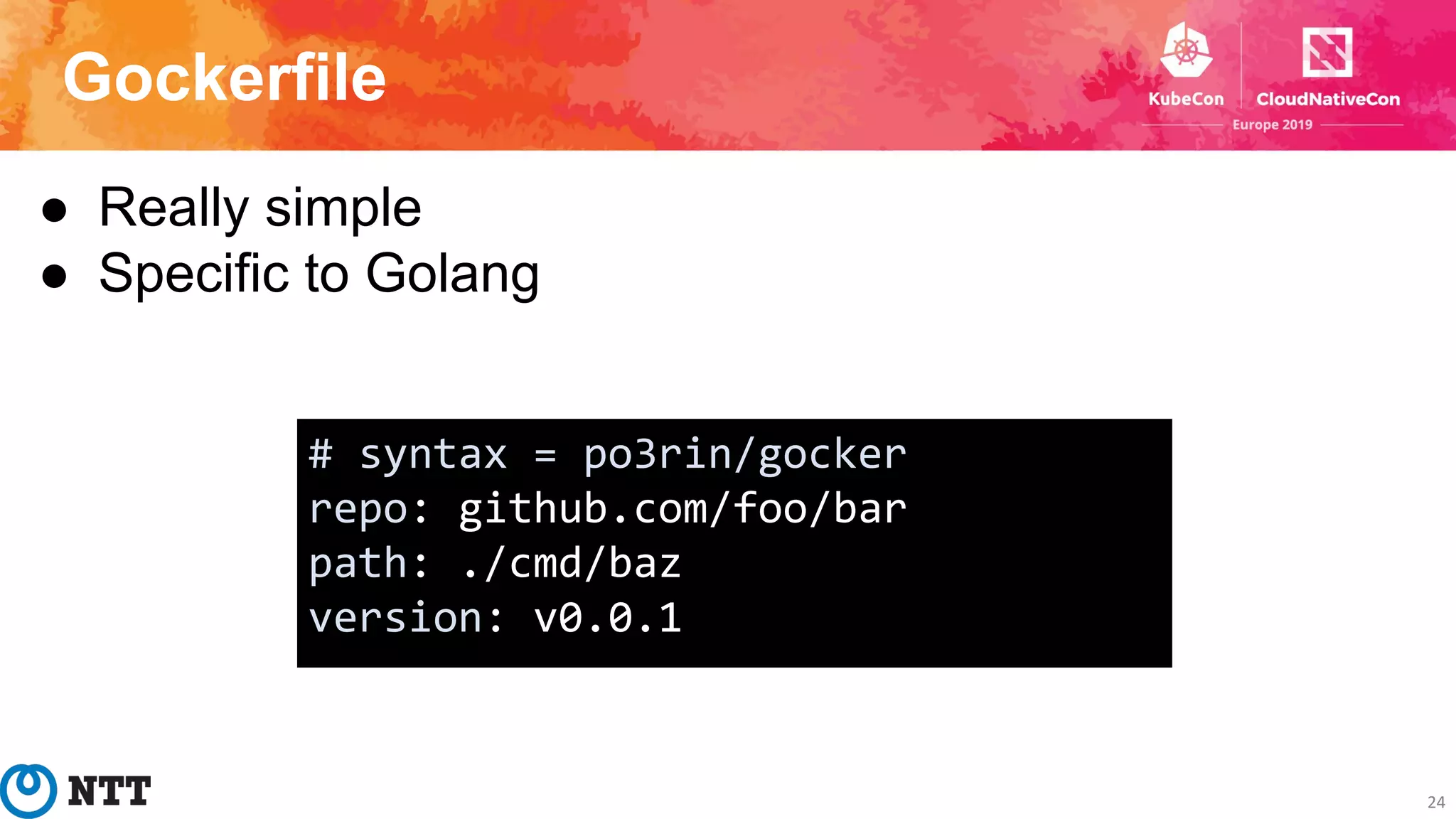 Gockerfile
24
● Really simple
● Specific to Golang
# syntax = po3rin/gocker
repo: github.com/foo/bar
path: ./cmd/baz
version: v0.0.1
 