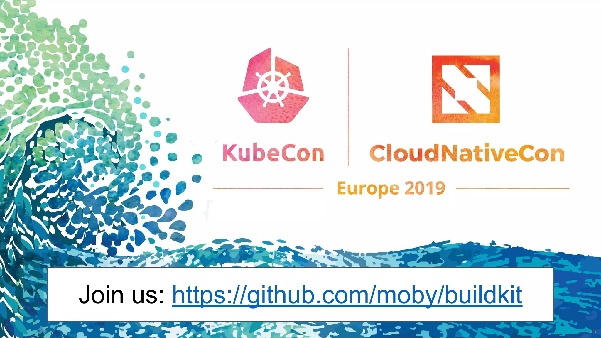 75
Join us: https://github.com/moby/buildkit
 