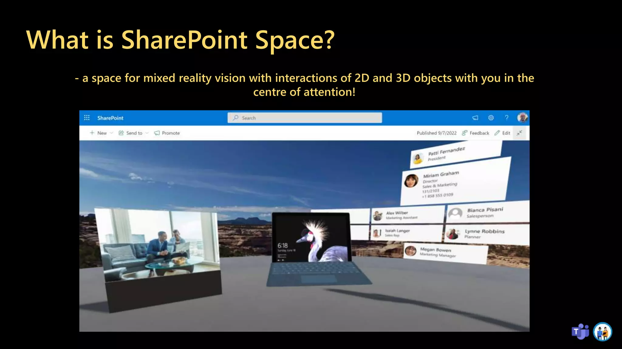What is SharePoint Space?
- a space for mixed reality vision with interactions of 2D and 3D objects with you in the
centre of attention!
 