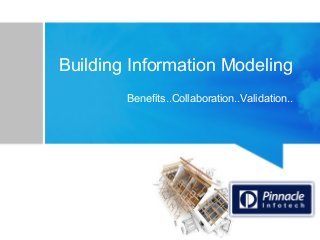 Building Information Modeling
Benefits..Collaboration..Validation..
 