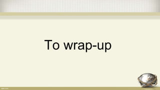 To wrap-up
 