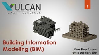 Building Information
Modeling (BIM) One Step Ahead
Build Digitally First
1
 