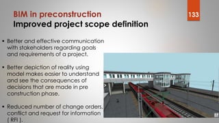 BIM in preconstruction
Improved project scope definition
133
 Better and effective communication
with stakeholders regard...