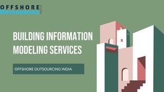 Building Information
Modeling Services
OFFSHORE OUTSOURCING INDIA
 
