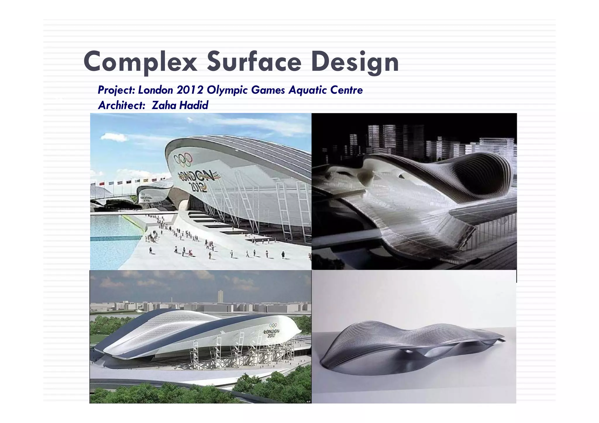 Complex Surface Design
42
Complex Surface Design
Project: London 2012 Olympic Games Aquatic Centre
Architect: Zaha Hadid
MTECH Confidential– 2005 Page
 