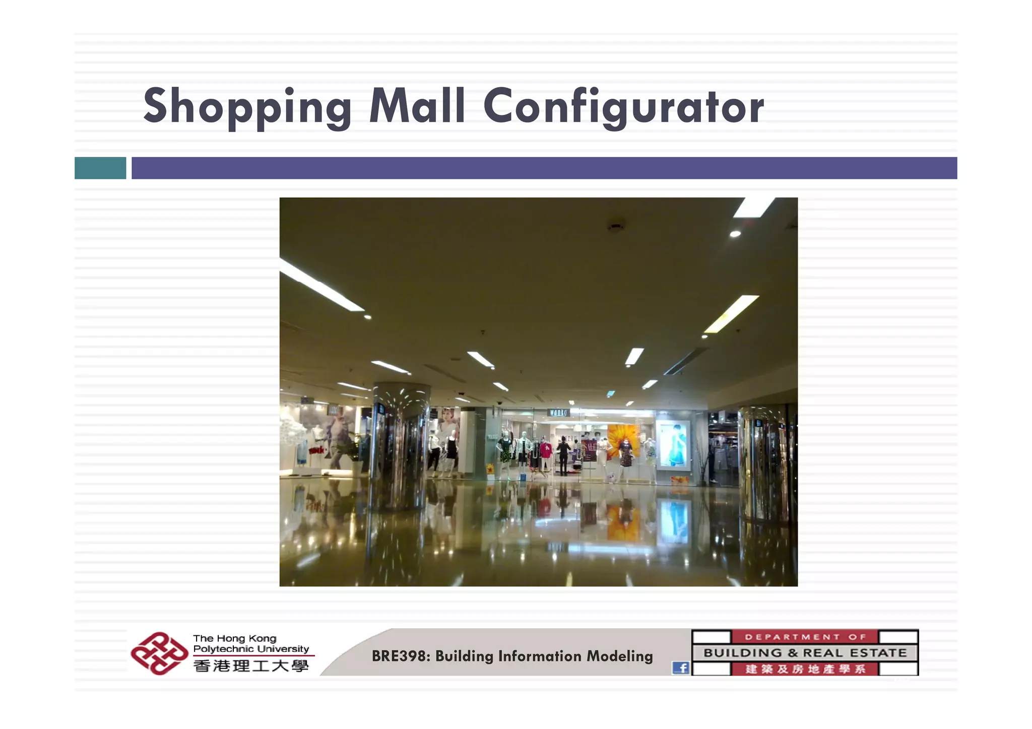 Shopping Mall ConfiguratorShopping Mall Configurator
BRE398: Building Information Modeling
98
 