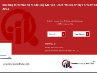 Building Information Modelling Market Research Report by Forecast to
2023
IndustrySurvey, Growth, Competitive Landscape
and Forecasts to 2023
PREPARED BY
MarketResearch Future
(Part of Wantstats Research & Media Pvt. Ltd.)
 