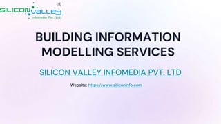 BUILDING INFORMATION
MODELLING SERVICES
SILICON VALLEY INFOMEDIA PVT. LTD
Website: https://www.siliconinfo.com
 