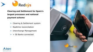 Clearing & Settlement system
Realtime reconciliation
Interchange Management
> 50 Banks connected
Clearing and Settlement for Spain’s
largest processor and national
payment scheme
 