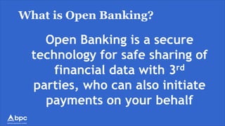 banking payments context
Open Banking is a secure
technology for safe sharing of
financial data with 3rd
parties, who can also initiate
payments on your behalf
What is Open Banking?
 