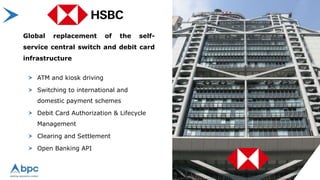 ATM and kiosk driving
Switching to international and
domestic payment schemes
Debit Card Authorization & Lifecycle
Management
Clearing and Settlement
Open Banking API
Global replacement of the self-
service central switch and debit card
infrastructure
 