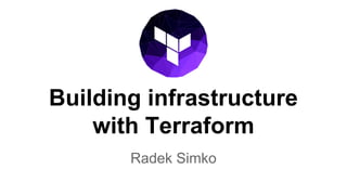 Building infrastructure
with Terraform
Radek Simko
 