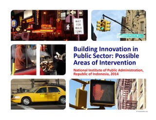 Building Innovation in
Public Sector: Possible
Areas of Intervention
National Institute of Public Administration,
Republic of Indonesia, 2014
 
