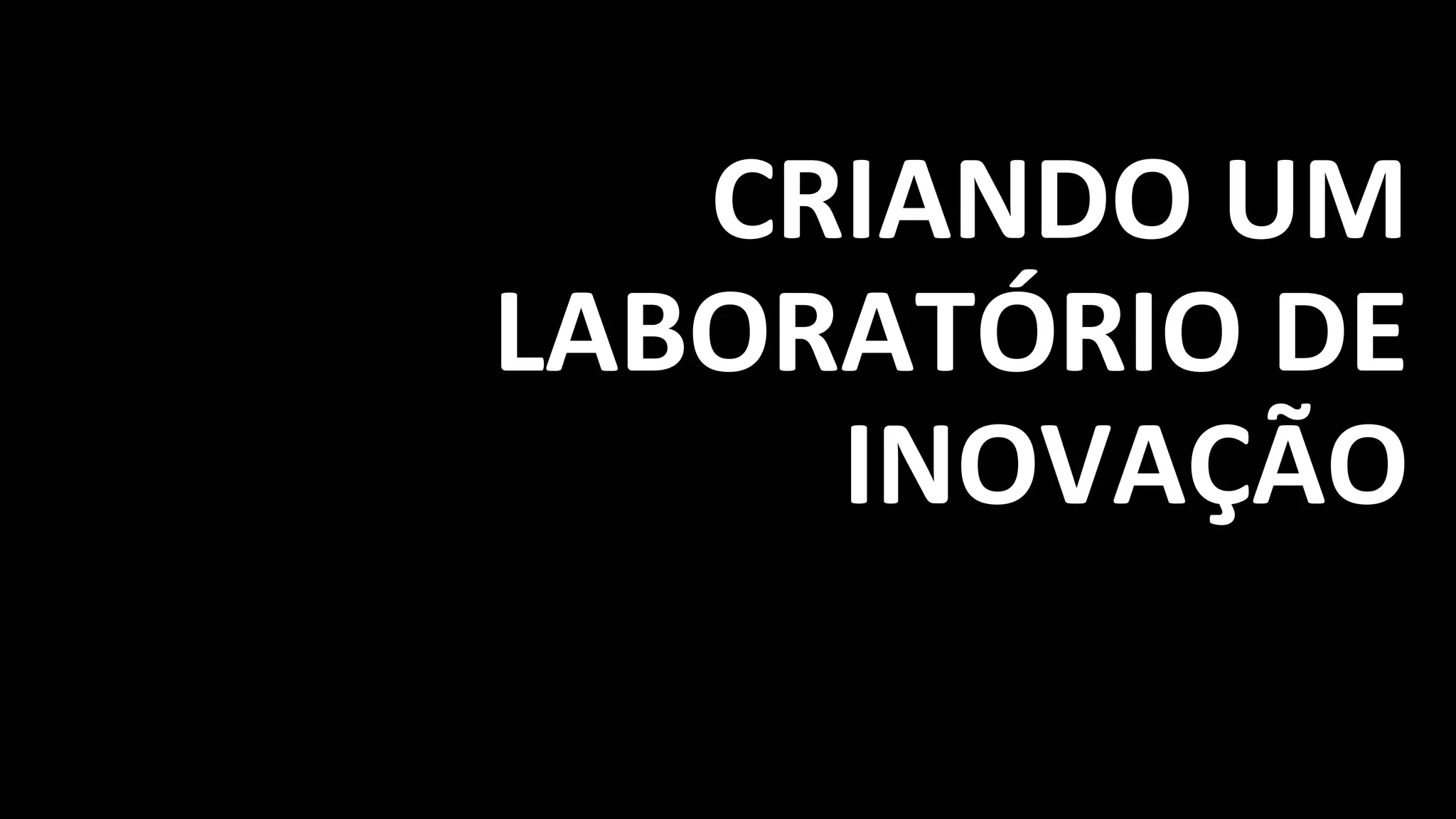 CRIANDO UM
LABORATÓRIO DE
INOVAÇÃO
 
