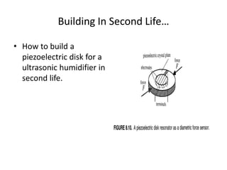 Building In Second Life… How to build a piezoelectric disk for a ultrasonic humidifier in second life. 