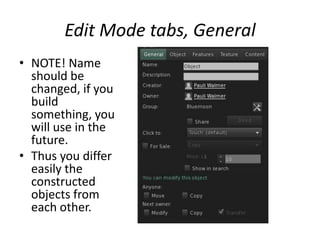 Edit Mode tabs, GeneralNOTE! Name should be changed, if you build something, you will use in the future. Thus you differ easily the constructed objects from each other.