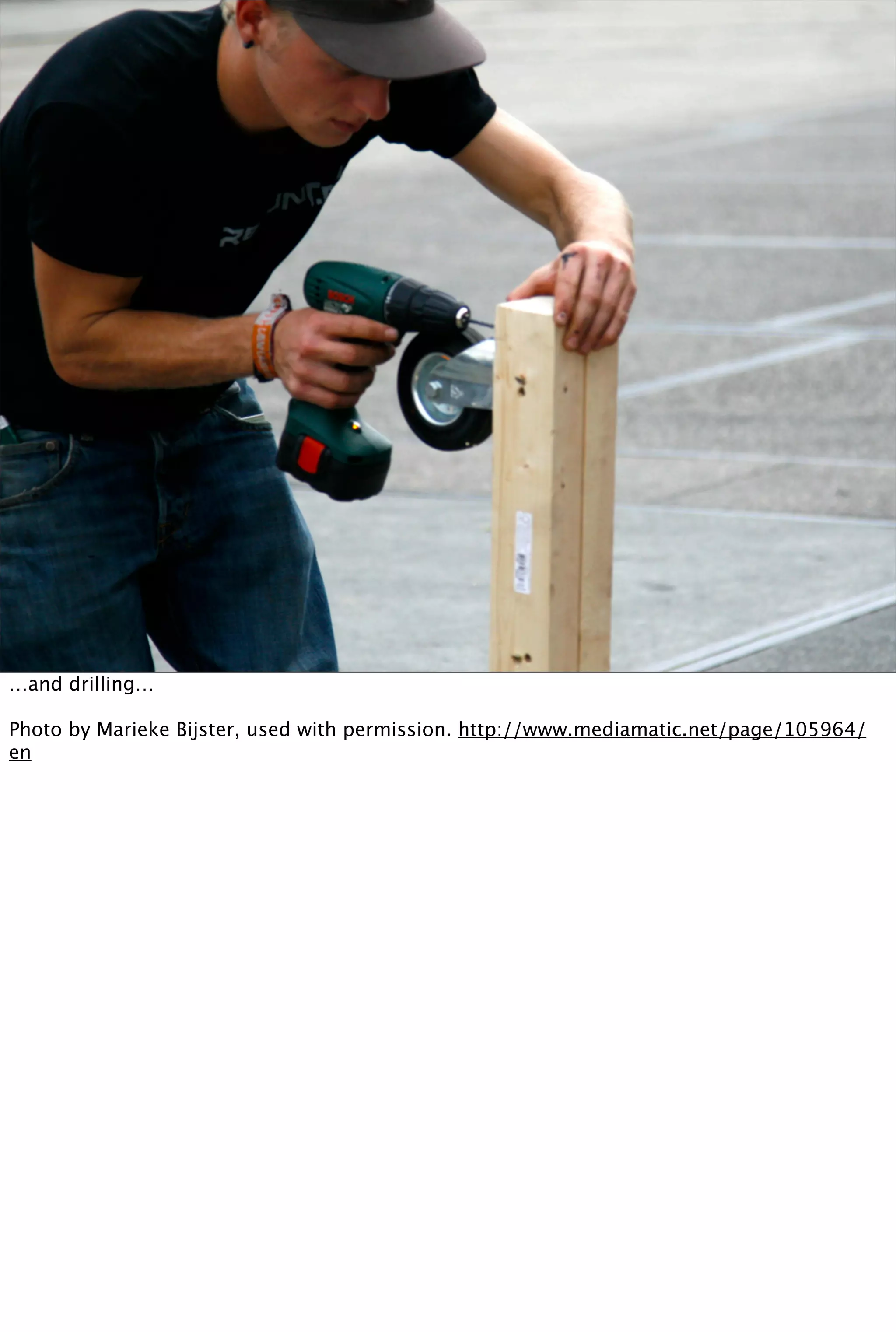 …and drilling…

Photo by Marieke Bijster, used with permission. http://www.mediamatic.net/page/105964/
en
 