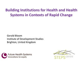 Building Institutions for Health and Health Systems in Contexts of Rapid Change ,[object Object],[object Object],[object Object]