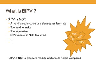What is BIPV ? 
•BIPV is NOT 
•A non-framed module or a glass-glass laminate 
•Too hard to make 
•Too expensive 
•BIPV market is NOT too small 
•… 
•… 
BIPV is NOT a standard module and should not be compared 
FIPV  