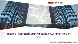Building Integrated Security Solution (Customer version)
V1.2
Overseas System Solution Department
 