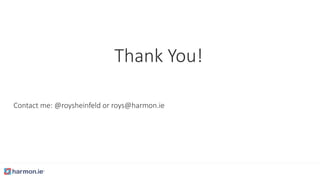 Thank You!
Contact me: @roysheinfeld or roys@harmon.ie
 