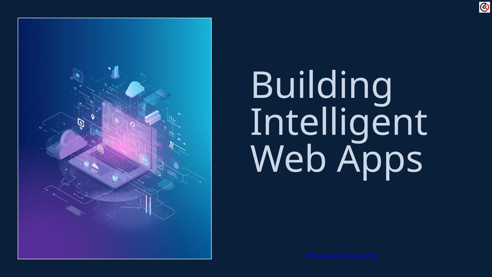 Building
Intelligent
Web Apps
https://www.encodedots.com/
 