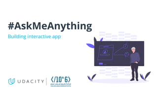 #AskMeAnything
Building interactive app
 