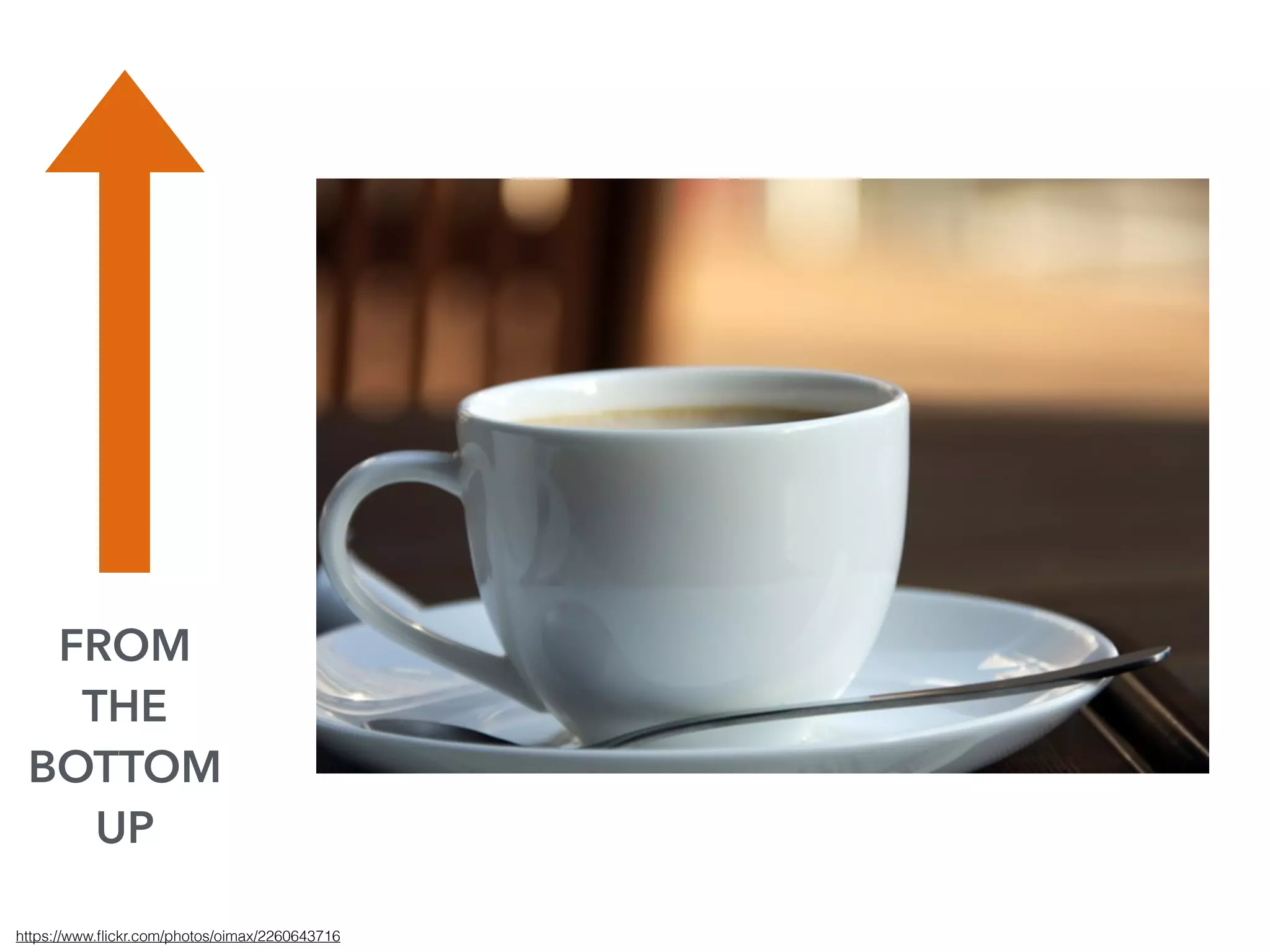 FROM
THE
BOTTOM
UP
https://www.ﬂickr.com/photos/oimax/2260643716
 