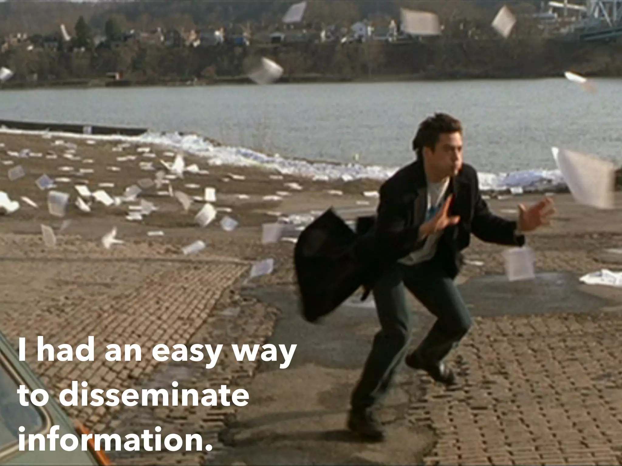 I had an easy way
to disseminate
information.
 