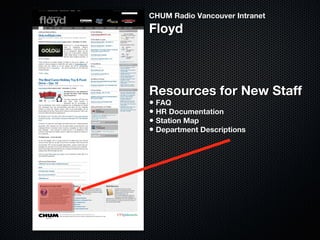 CHUM Radio Vancouver IntranetCHUM Radio Vancouver Intranet
FloydFloyd
Resources for New StaffResources for New Staff
• FAQ...