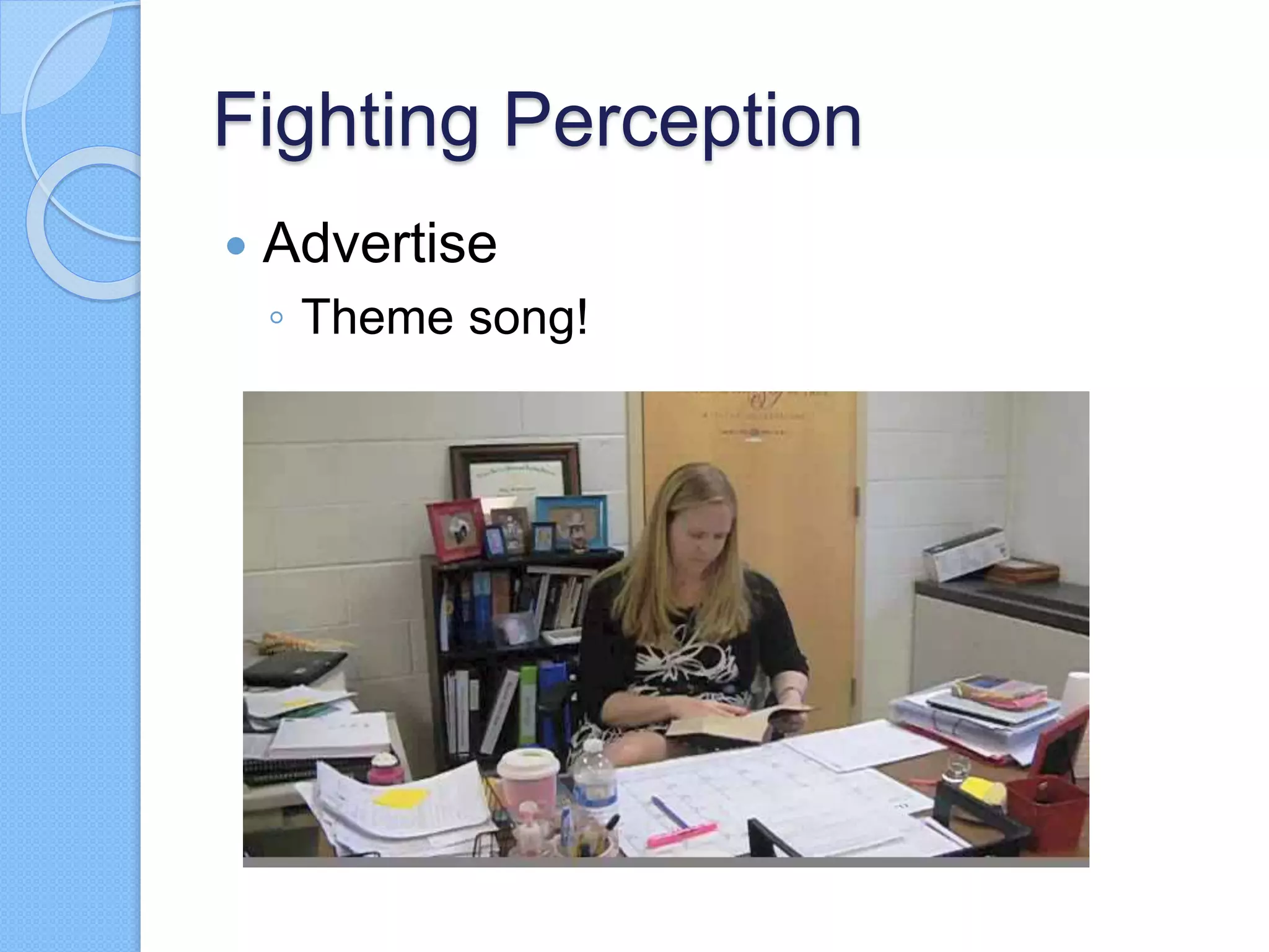 Fighting Perception
 Advertise
◦ Theme song!
 
