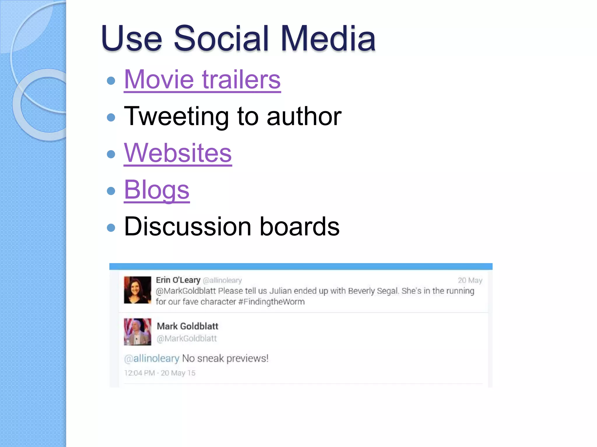 Use Social Media
 Movie trailers
 Tweeting to author
 Websites
 Blogs
 Discussion boards
 