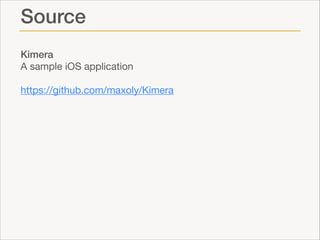 Source
Kimera
A sample iOS application

!

https://github.com/maxoly/Kimera

 