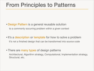 From Principles to Patterns

• Design Pattern is a general reusable solution 

to a commonly occurring problem within a gi...