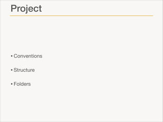 Project

• Conventions

• Structure

• Folders

 