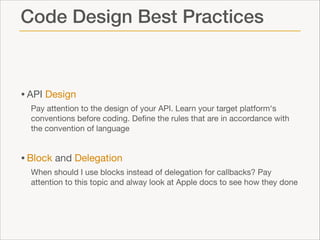 Code Design Best Practices

• API Design

Pay attention to the design of your API. Learn your target platform's
convention...