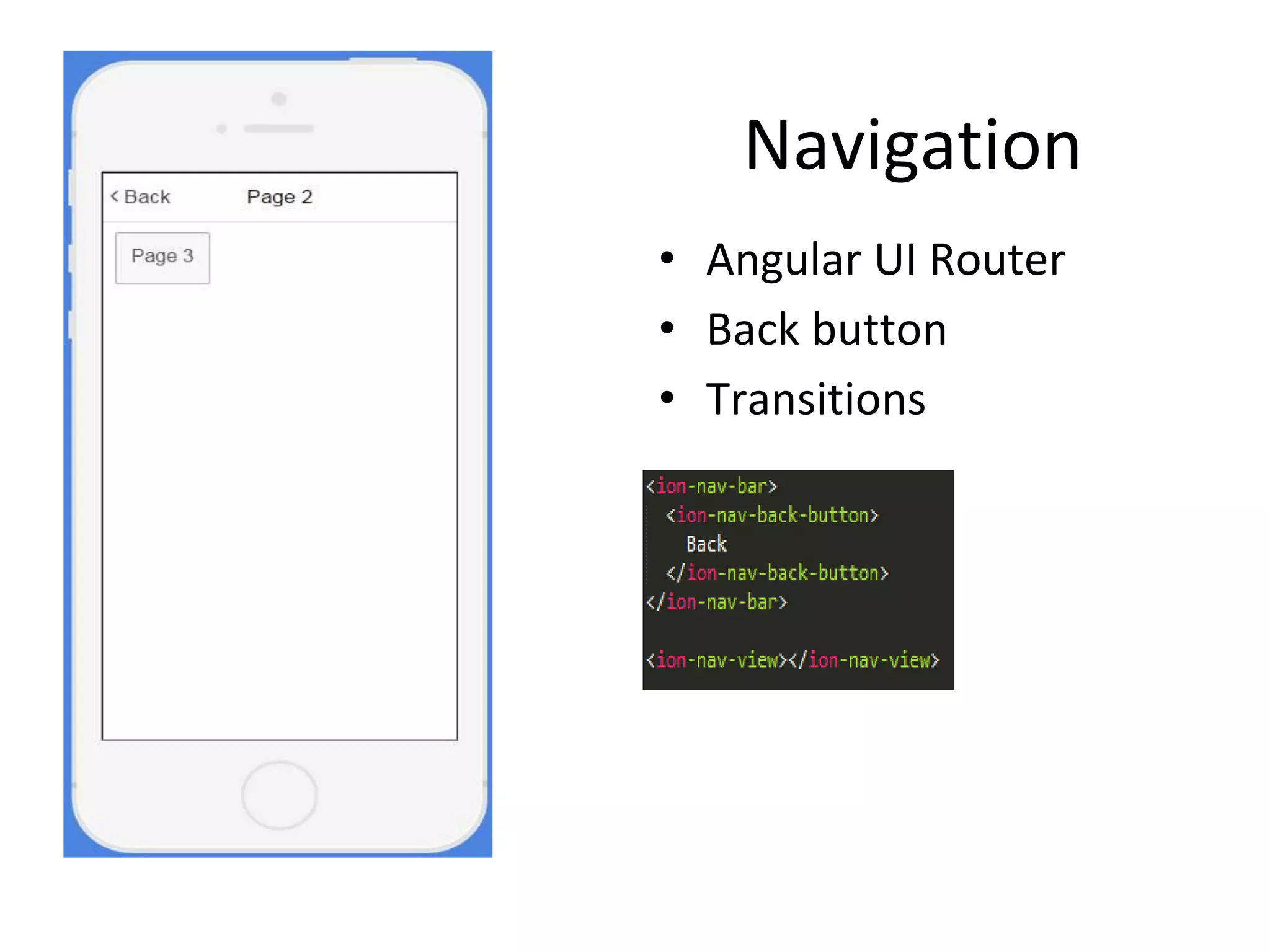 Navigation
• Angular UI Router
• Back button
• Transitions
 