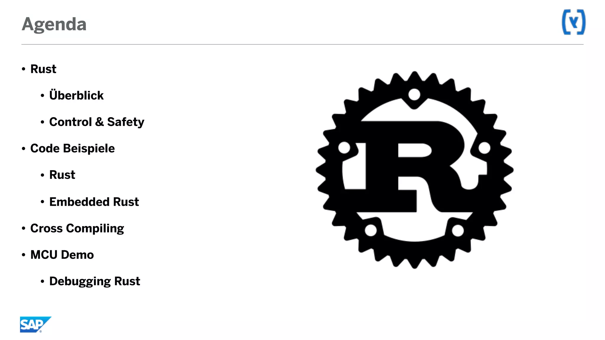 Agenda
• Rust
• Überblick
• Control & Safety
• Code Beispiele
• Rust
• Embedded Rust
• Cross Compiling
• MCU Demo
• Debugging Rust
 
